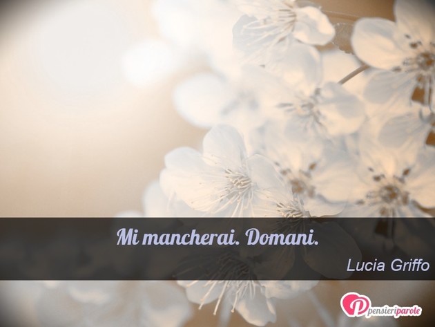 Immagine con frase dillo in tre parole di Lucia Griffo - Mi mancherai. Domani.