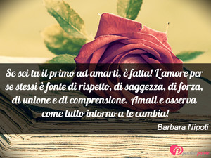 Immagine con frase di Barbara Nipoti - Se sei tu il primo ad amarti,  fatta! L'amore...