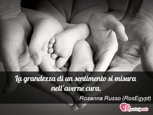 Immagine con frase di Rosanna Russo (RosEgypt) - La grandezza di un sentimento si misura nell...