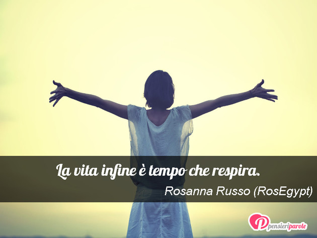 Immagine con frase vita di Rosanna Russo (RosEgypt) - La vita infine  tempo che respira.