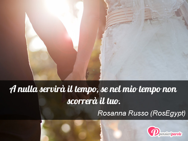 Immagine con frase tempo di Rosanna Russo (RosEgypt) - A nulla servir il tempo, se nel mio tempo non...
