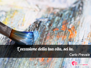 Immagine con frase di Carlo Prevale - L'occasione della tua vita, sei tu.