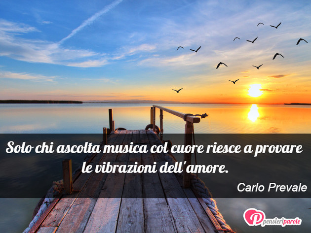 Immagine Con Frase Amore Di Carlo Prevale Solo Chi Ascolta Musica Col Cuore Riesce A