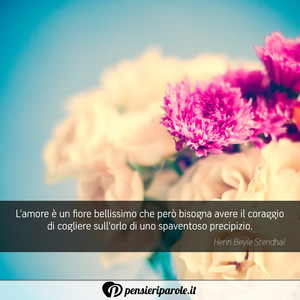 Immagine con frase di Henri Beyle Stendhal - L'amore  un fiore bellissimo che per bisogna...