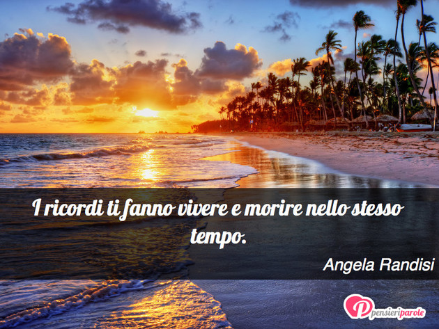 Immagine con frase ricordi di Angela Randisi - I ricordi ti fanno vivere e morire nello...