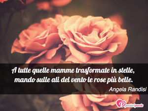 Immagine con frase di Angela Randisi - A tutte quelle mamme trasformate in stelle...