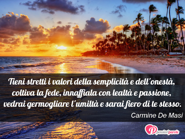 Immagine con frase vita di Carmine De Masi - Tieni stretti i valori della semplicit e dell...