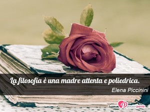Immagine con frase di Elena Piccinini - La filosofia  una madre attenta e poliedrica.
