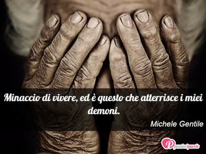 Immagine con frase di Michele Gentile - Minaccio di vivere, ed  questo che atterrisce...