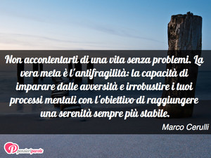 Immagine con frase di Marco Cerulli - Non accontentarti di una vita senza problemi...