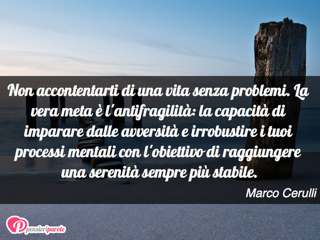 Immagine con frase destino di Marco Cerulli - Non accontentarti di una vita senza problemi...