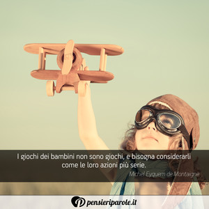 Immagine con frase di Michel Eyquem de Montaigne - I giochi dei bambini non sono giochi, e...