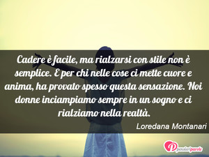 Immagine con frase di Loredana Montanari - Cadere  facile, ma rialzarsi con stile non ...