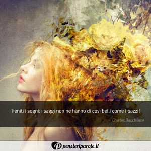 Immagine con frase di Charles Baudelaire - Tienti i sogni: i saggi non ne hanno di cos...
