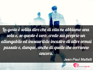 Immagine con frase di Jean-Paul Malfatti - La gente  solita dire che di vita ne abbiamo...