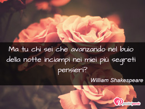 Immagine con frase di William Shakespeare - Ma tu chi sei che avanzando nel buio della...