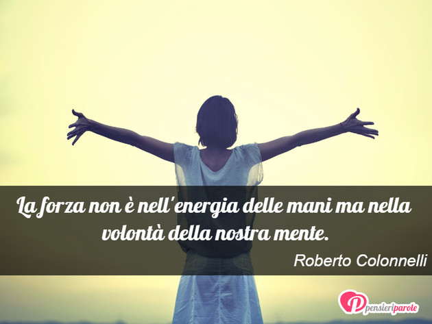 Immagine con frase abilit di Roberto Colonnelli - La forza non  nell'energia delle mani ma...