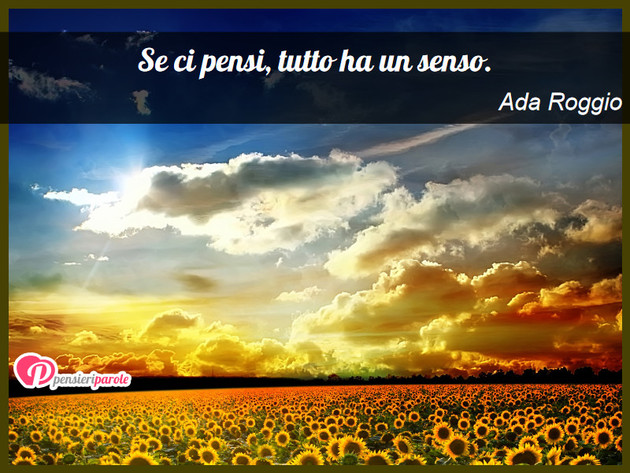 Immagine con frase vita di Ada Roggio - Se ci pensi, tutto ha un senso.