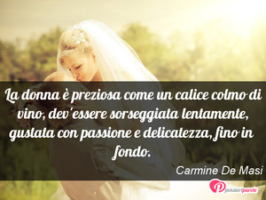 Immagine con frase di Carmine De Masi - La donna  preziosa come un calice colmo di...