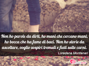 Immagine con frase di Loredana Montanari - Non ho parole da dirti, ho mani che cercano...