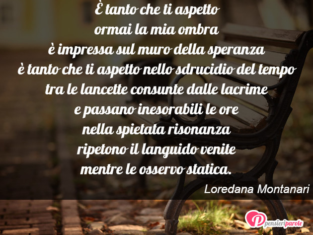 Immagine con poesia poesie personali di Loredana Montanari -  tanto che ti aspetto ormai la mia ombra ...