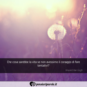 Immagine con frase di Vincent Van Gogh - Che cosa sarebbe la vita se non avessimo il...