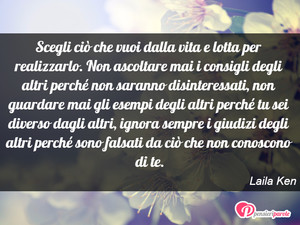 Immagine con frase di Laila Ken - Scegli ci che vuoi dalla vita e lotta per...