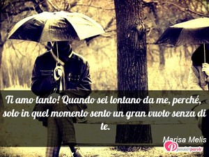 Immagine con frase di Marisa Melis - Ti amo tanto! Quando sei lontano da me, perch...