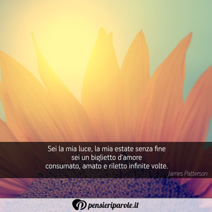 Immagine con frase di James Patterson - Sei la mia luce, la mia estate senza fine sei...