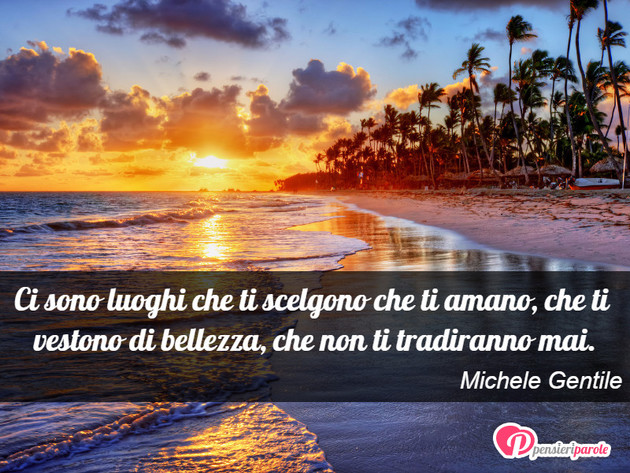 Immagine con frase stati d'animo di Michele Gentile - Ci sono luoghi che ti scelgono che ti amano...