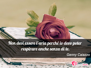 Immagine con frase di Genny Caiazzo - Non devi essere l'aria perch io devo poter...