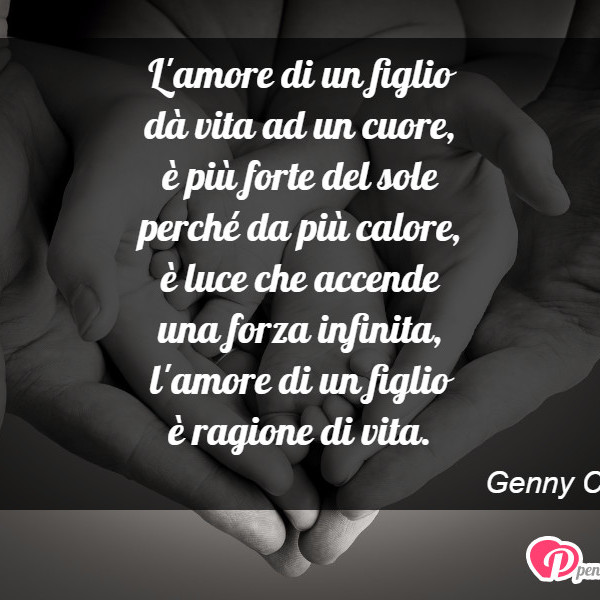 Immagine Con Poesia Amore Di Genny Caiazzo L Amore Di Un Figlio Da Vita Ad Un Cuore E