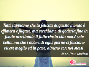 Immagine con frase di Jean-Paul Malfatti - Tutti sappiamo che la felicit di questo mondo...