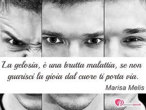 Immagine con frase di Marisa Melis - La gelosia,  una brutta malattia, se non...