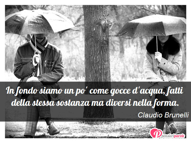 Immagine con frase vita di Claudio Brunelli - In fondo siamo un po' come gocce d'acqua...