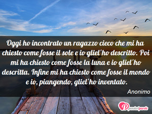 Immagine con frase di Anonimo - Oggi ho incontrato un ragazzo cieco che mi ha...