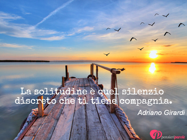 Immagine con frase stati d'animo di Adriano Girardi - La solitudine  quel silenzio discreto che ti...