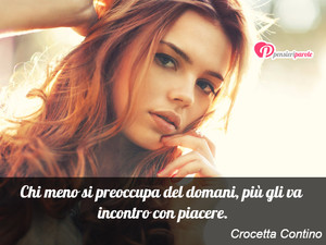 Immagine con frase di Crocetta Contino - Chi meno si preoccupa del domani, pi gli va...