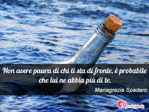 Immagine con frase di Mariagrazia Spadaro - Non avere paura di chi ti sta di fronte, ...