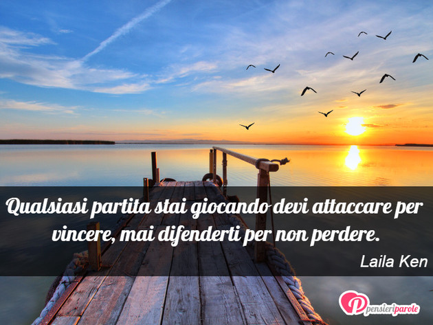 Immagine con frase vita di Laila Ken - Qualsiasi partita stai giocando devi attaccare...