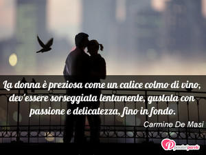Immagine con frase di Carmine De Masi - La donna  preziosa come un calice colmo di...