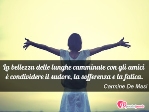 Immagine con frase di Carmine De Masi - La bellezza delle lunghe camminate con gli...