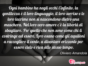 Immagine con frase di Oliviero Amandola - Ogni bambino ha negli occhi l'infinito, la...