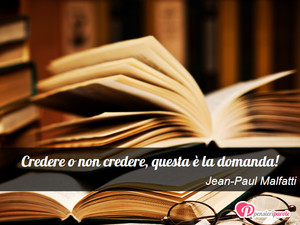 Immagine con frase di Jean-Paul Malfatti - Credere o non credere, questa  la domanda!