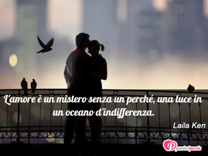 Immagine con frase di Laila Ken - L'amore  un mistero senza un perch, una luce...