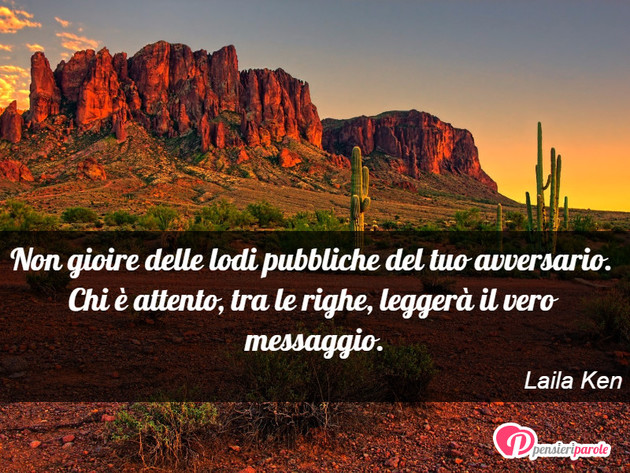 Immagine con frase vita di Laila Ken - Non gioire delle lodi pubbliche del tuo...