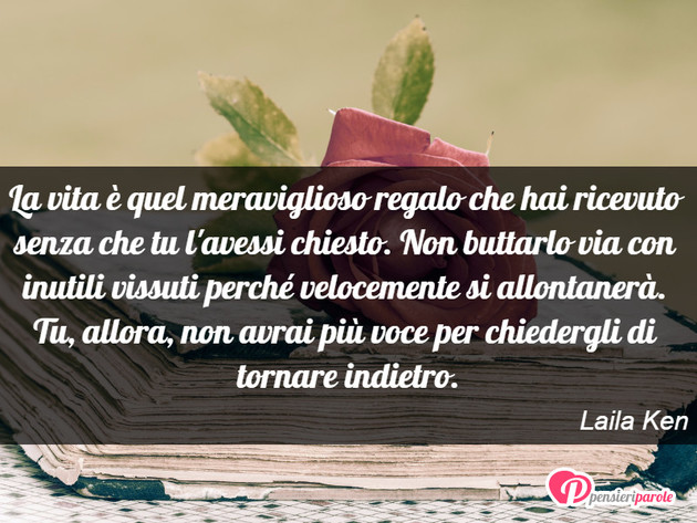 Immagine con frase vita di Laila Ken - La vita  quel meraviglioso regalo che hai...