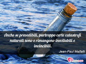 Madre Natura | Mother Nature - Immagine con frase di Jean-Paul Malfatti - Anche se prevedibili, purtroppo certe...