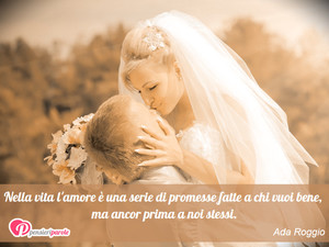 Promessa d'amore - Immagine con frase di Ada Roggio - Nella vita l'amore  una serie di promesse...