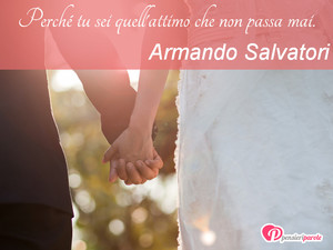 Immagine con frase di Armando Salvatori - Perch tu sei quell'attimo che non passa mai.